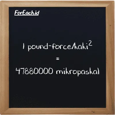 1 pound-force/kaki<sup>2</sup> setara dengan 47880000 mikropaskal (1 lbf/ft<sup>2</sup> setara dengan 47880000 µPa)